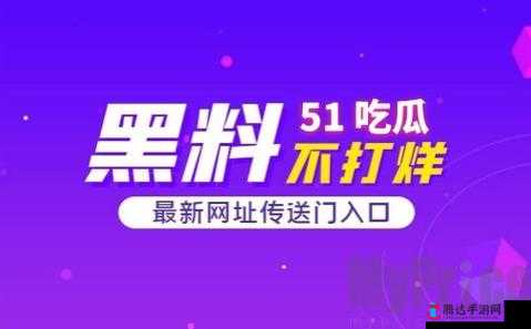 51 吃瓜爆料黑料：众多不为人知的惊人内幕大揭秘